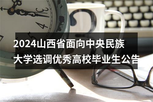 2024山西省面向中央民族大学选调优秀高校毕业生公告 图片