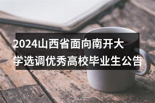 2024山西省面向南开大学选调优秀高校毕业生公告 图片