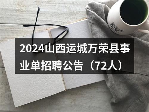 2024山西运城万荣县事业单招聘公告（72人） 图片