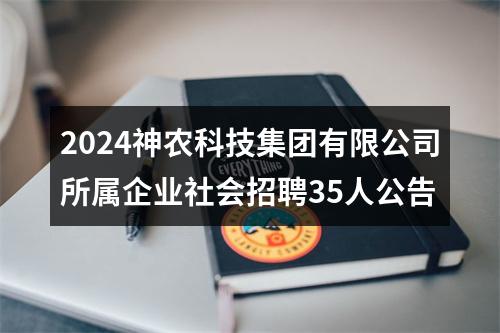 2024神农科技集团有限公司所属企业社会招聘35人公告 图片
