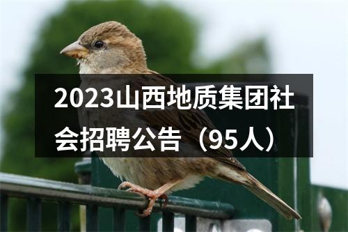 2023山西地质集团社会招聘公告（95人） 图片