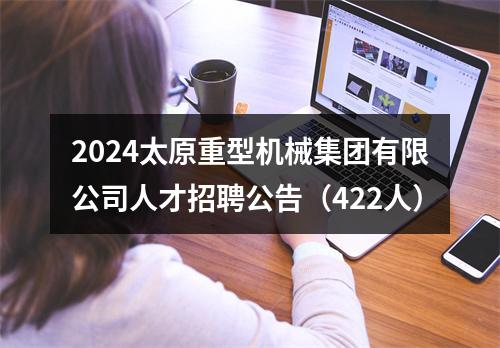 2024太原重型机械集团有限公司人才招聘公告（422人） 图片